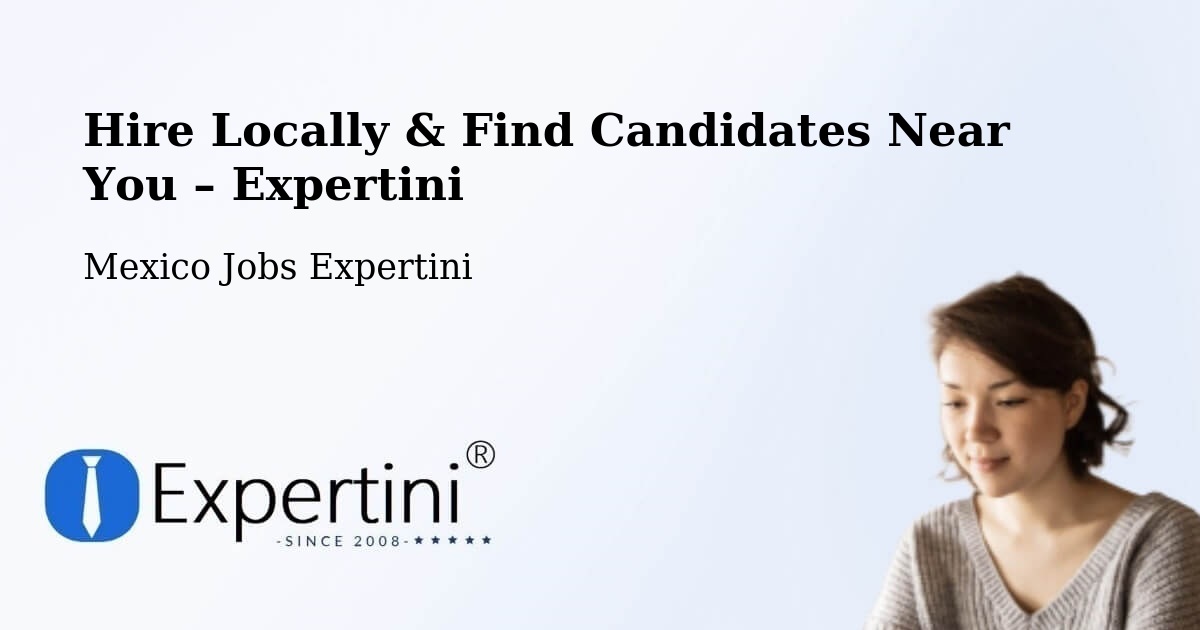 Hire Locally in Nopaltepec – Find Qualified Candidates Near You - Nopaltepec, Mexico Jobs Expertini